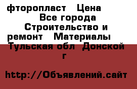 фторопласт › Цена ­ 500 - Все города Строительство и ремонт » Материалы   . Тульская обл.,Донской г.